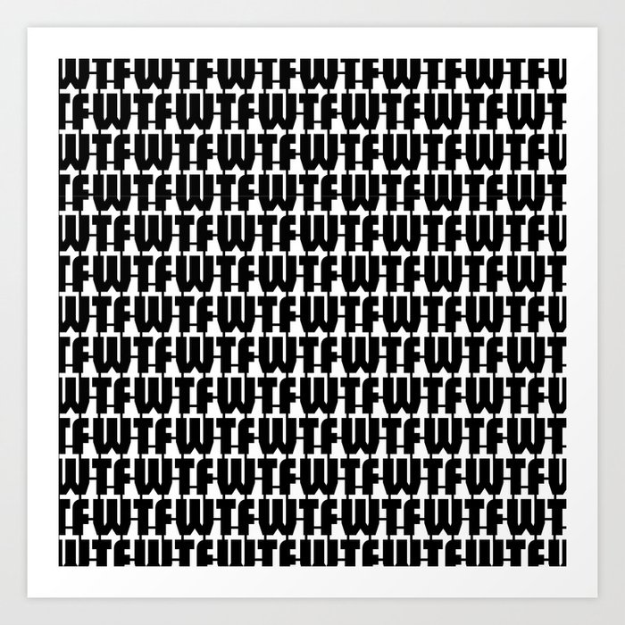 WTF Where is The FUN / Black and white text pattern Art Print
