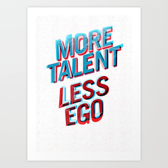 More Talent Less Ego Art Print