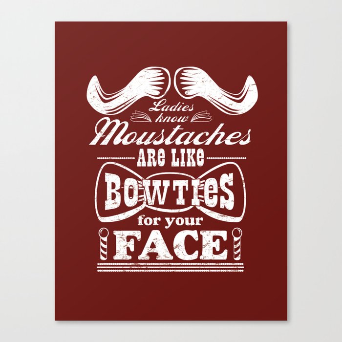 Moustaches are Bowties for your Face, Ladies Know Canvas Print