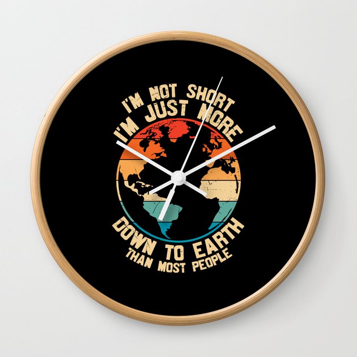 I'm Not Short Just More Down To Earth Wall Clock
