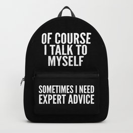 Of Course I Talk To Myself Sometimes I Need Expert Advice (Black & White) Backpack | Geek, Crazy, Sassy, Saying, Clever, Sarcastic, Smart, Black And White, Nerds, Graphicdesign 