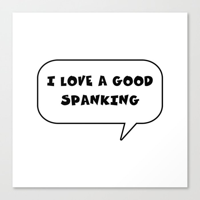 Fun or funny text i love a good spanking Canvas Print