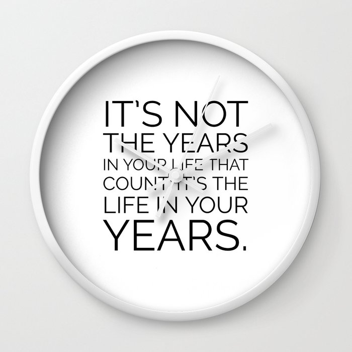 In The End It S Not The Years In Your Life That Count It S The Life In Your Years Abraham Lincoln Wall Clock By Inpireme Society6