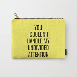 You Couldn't Handle My Undivided Attention Carry-All Pouch