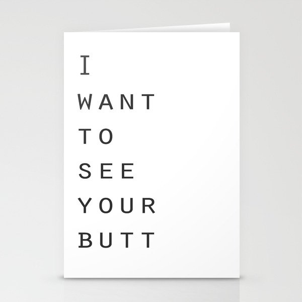 I want to see your butt Stationery Cards