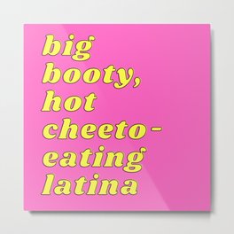 Big Booty Hot Cheeto Eating Latina Metal Print