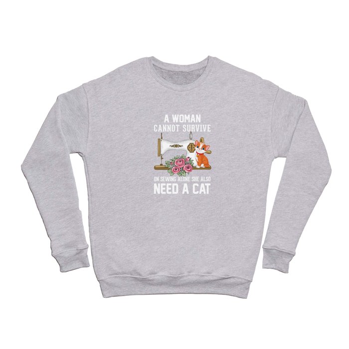 A woman cannot survive on sewing alone she also Crewneck Sweatshirt