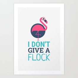 I Don't Give A Flock Art Print