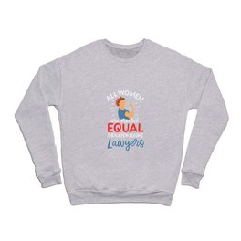 All Women Are Created Equal Then A Few Become Lawyers Crewneck Sweatshirt