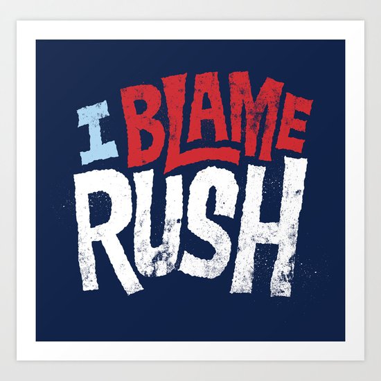 I Blame Rush Art Print