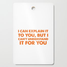 I Can Explain It To You But I Can't Understand It For You Design Cutting Board