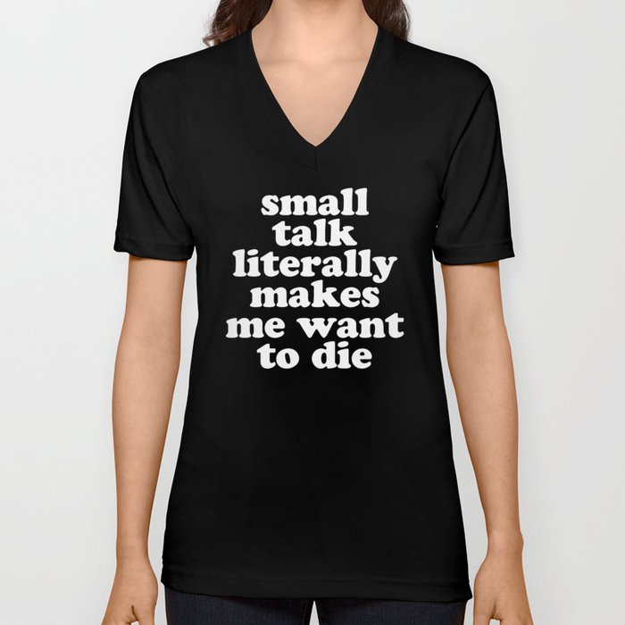 Small Talk Makes We Want To Die Offensive Quote V Neck T Shirt