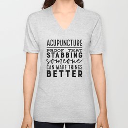 Acupuncture - Proof that stabbing someone can make things better V Neck T Shirt
