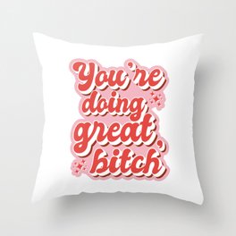 You are doing great bitch Motivational Quote Throw Pillow
