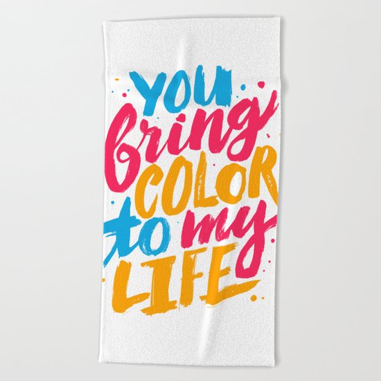 You Bring Color To My Life Beach Towel