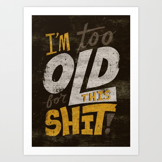 Too Old For This Shit Art Print