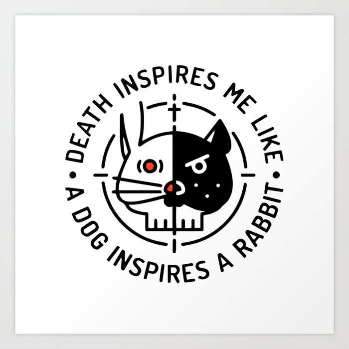 Death inspires me like a dog inspires a rabbit Art Print