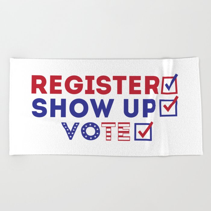 Register Show Up Vote Presidential Election Beach Towel