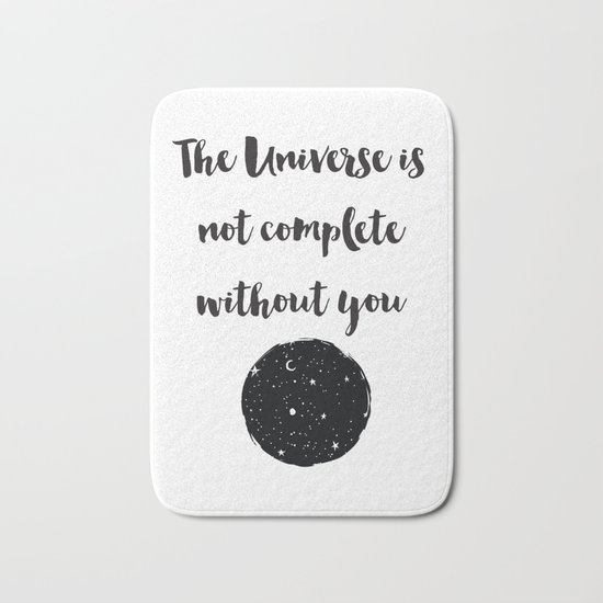 The universe is not complete without you Quote Bath Mat