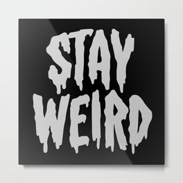 Stay Weird Metal Print | Curated, Stayweird, Graphicdesign, Ink, Black and White, Weird, Typography, Weirdo, Digital 
