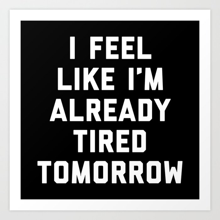 Tired Tomorrow Funny Quote Art Print By Envyart Society6