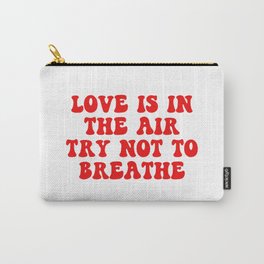 Love Is In The Air try Not To Breathe Carry-All Pouch