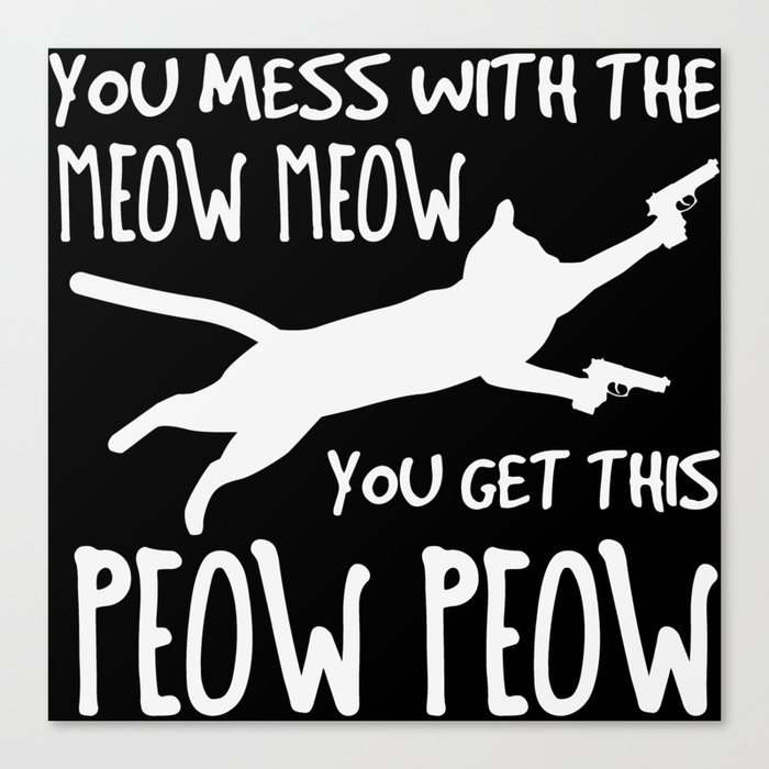 Mess With Meow Meow You Get Peow Peow Canvas Print