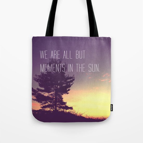We Are All But Moments in the Sun Tote Bag