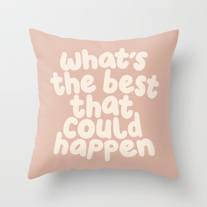What's The Best That Could Happen Throw Pillow