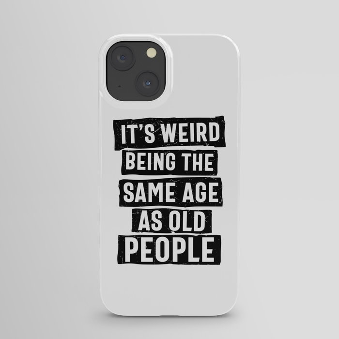 Weird Being Same Age As Old People iPhone Case