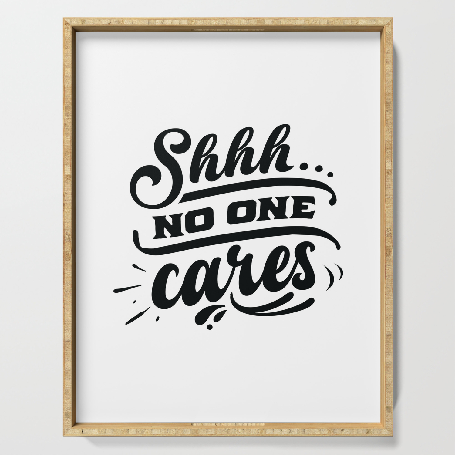 Shhh No One Cares Funny Hand Drawn Quotes Illustration Funny Humor Life Sayings Serving Tray By The Life Quotes Society6