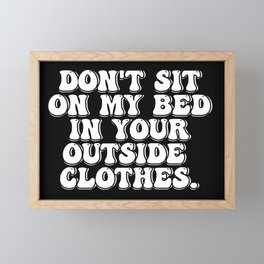 Don't Sit on My Bed in Your Outside Clothes Framed Mini Art Print