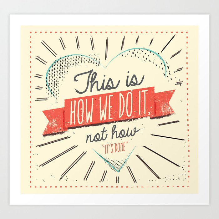 This is How We Do It, Not How It's Done Art Print