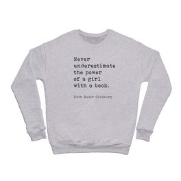 Never Underestimate The Power Of A Girl With A Book, Ruth Bader Ginsburg, Motivational Quote, Crewneck Sweatshirt