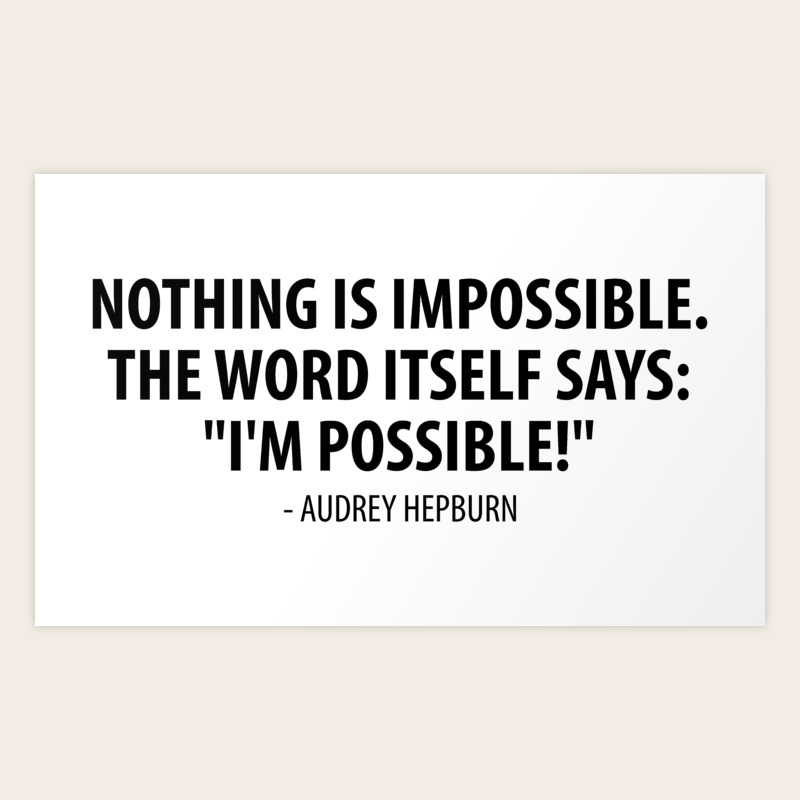Nothing Is Impossible Audrey Hepburn Nothing Is Impossible, The Word Itself Says 'I'm Possible'! - Audrey Hepburn  Art Print By Everyday Inspiration | Society6