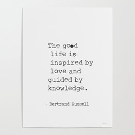 The good life is inspired by love and guided by knowledge. - Bertrand Russell Poster