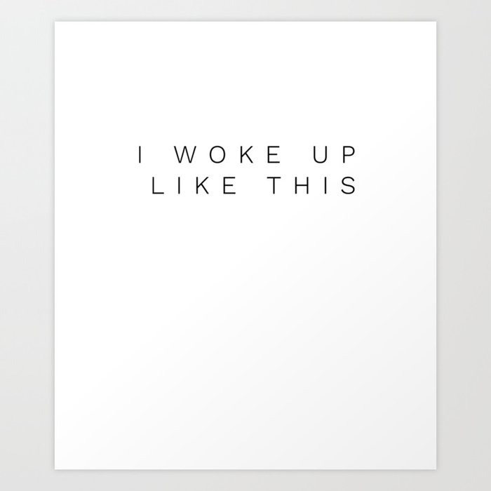 I Woke Up Like This.funny Quote Art Print By Mmarinova | Society6