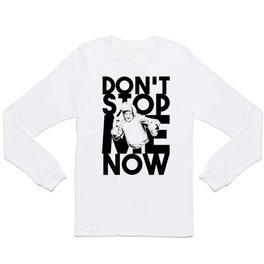 Don't Stop Me Now Long Sleeve T Shirt