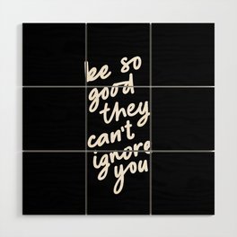 Be So Good They Can't Ignore You Wood Wall Art