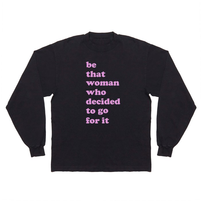 Be That Women | Empowering Feminist Quote Long Sleeve T Shirt