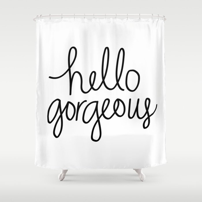 Hello Gorgeous Shower Curtain By Bethanybourgoin Society6