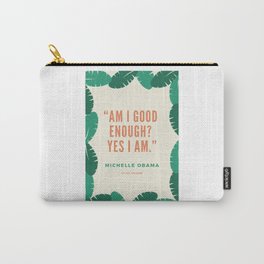 “Am I good enough? Yes I am.”|Michelle Obama Quotes Carry-All Pouch