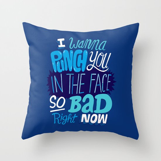 I Wanna Punch You In The Face So Bad Right Now Throw Pillow