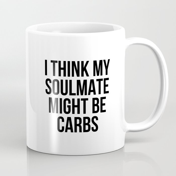 I Think My Soulmate Might Be Carbs Coffee Mug