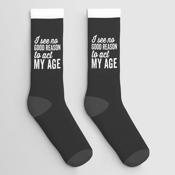 No Good Reason Act My Age Funny Sarcastic Saying Socks