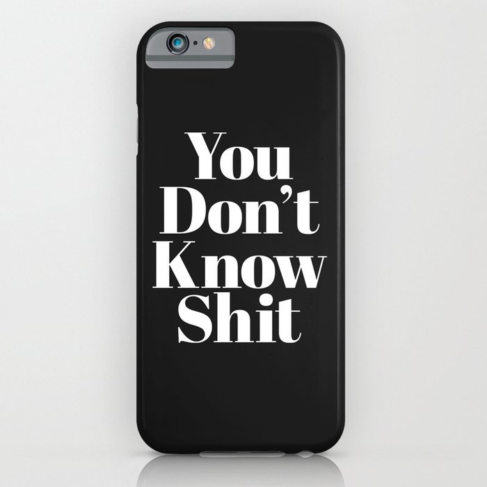 Don't Know Shit Funny Sarcastic Offensive Quote iPhone Case