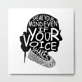 Ruth Bader Speak Your Mind Even If Your Voice Shakes, notorious rbg, ruth bader ginsburg Metal Print | Feministquote, Neverunderestimate, Notoriousrbg, Graphicdesign, Supremecourt, Feminist, Bader, Decisions, Ruthbaderginsburg, Ruth 
