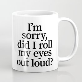 I'm Sorry, Did I Roll My Eyes Out Loud? Mug