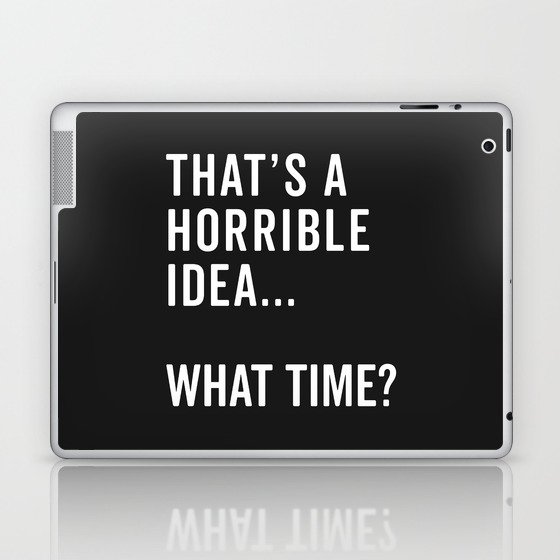 A Horrible Idea What Time Funny Sarcastic Quote Laptop & iPad Skin