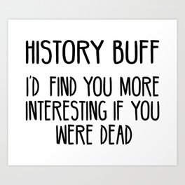 Funny History Buff Saying Art Print